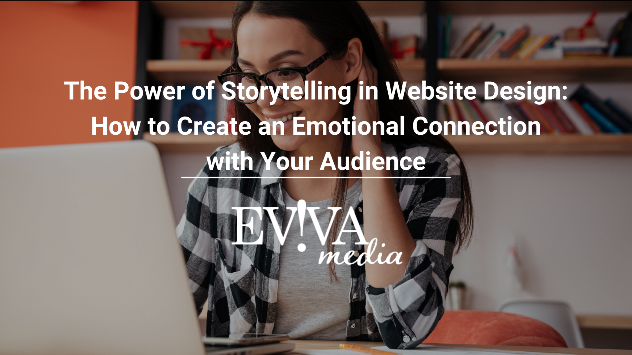 The Power of Storytelling in Website Design: How to Create an Emotional Connection with Your Audience - white Eviva logo and a woman reading something on a laptop while smiling