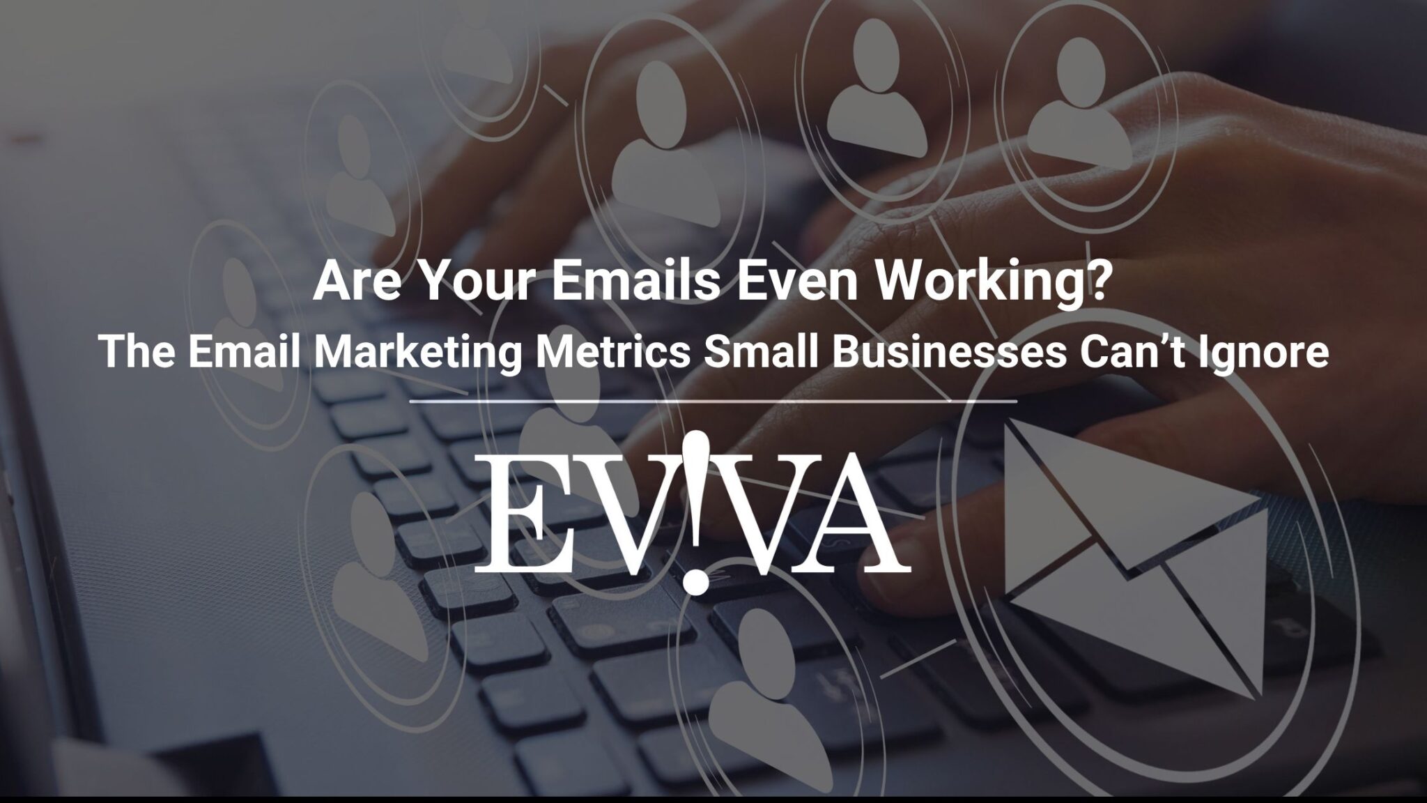 Are Your Emails Even Working? The Email Marketing Metrics Small Businesses Can't Ignore